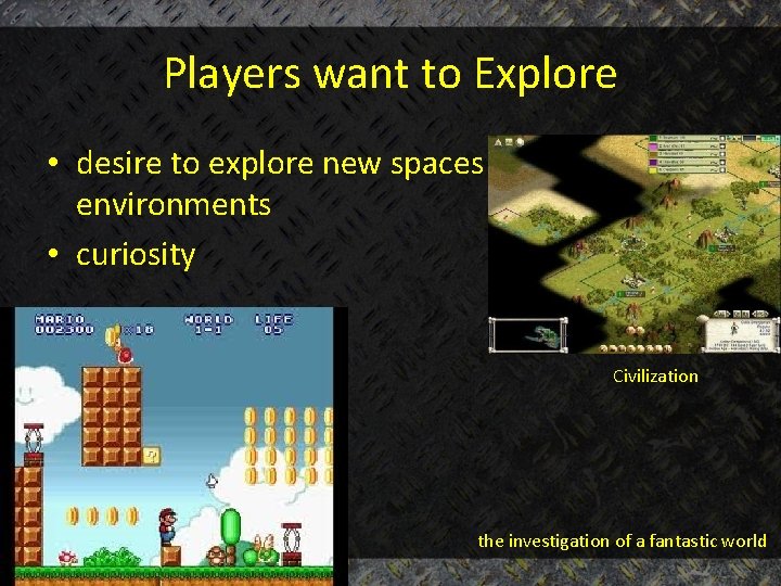 Players want to Explore • desire to explore new spaces and see new environments