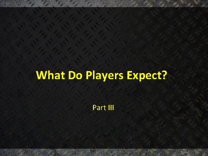 What Do Players Expect? Part III 