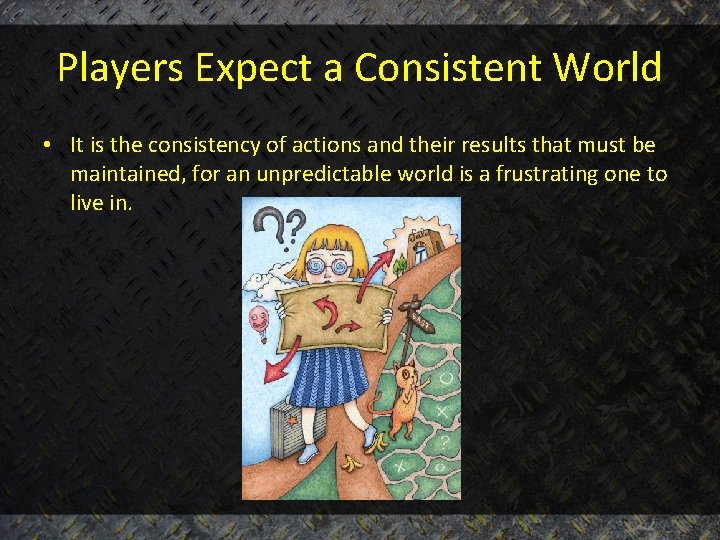 Players Expect a Consistent World • It is the consistency of actions and their