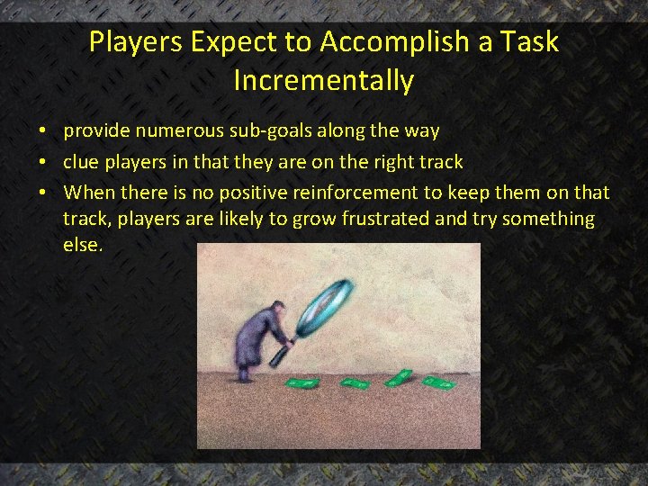 Players Expect to Accomplish a Task Incrementally • provide numerous sub-goals along the way