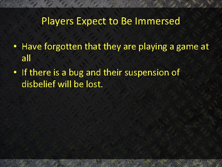 Players Expect to Be Immersed • Have forgotten that they are playing a game