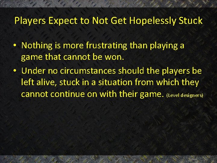 Players Expect to Not Get Hopelessly Stuck • Nothing is more frustrating than playing