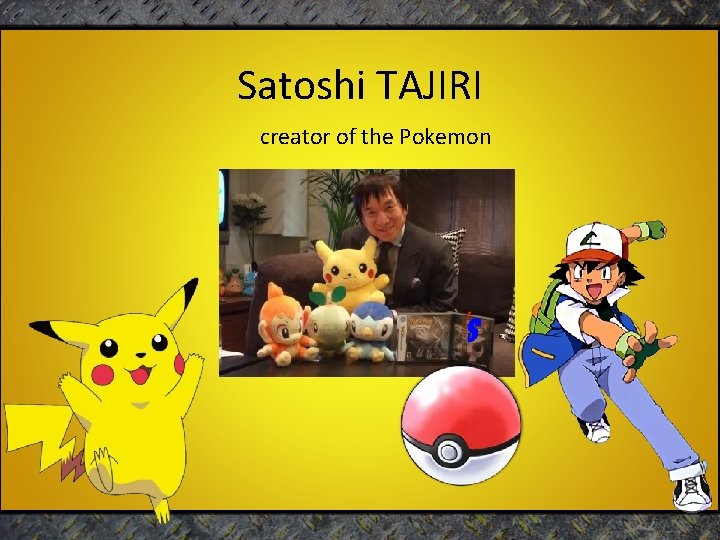 Satoshi TAJIRI creator of the Pokemon 