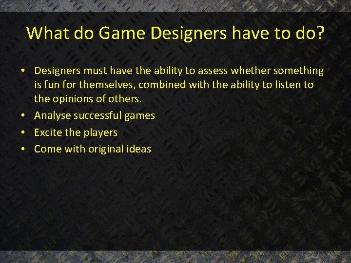 What do Game Designers have to do? • Designers must have the ability to