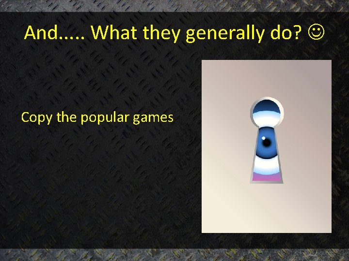 And. . . What they generally do? Copy the popular games 