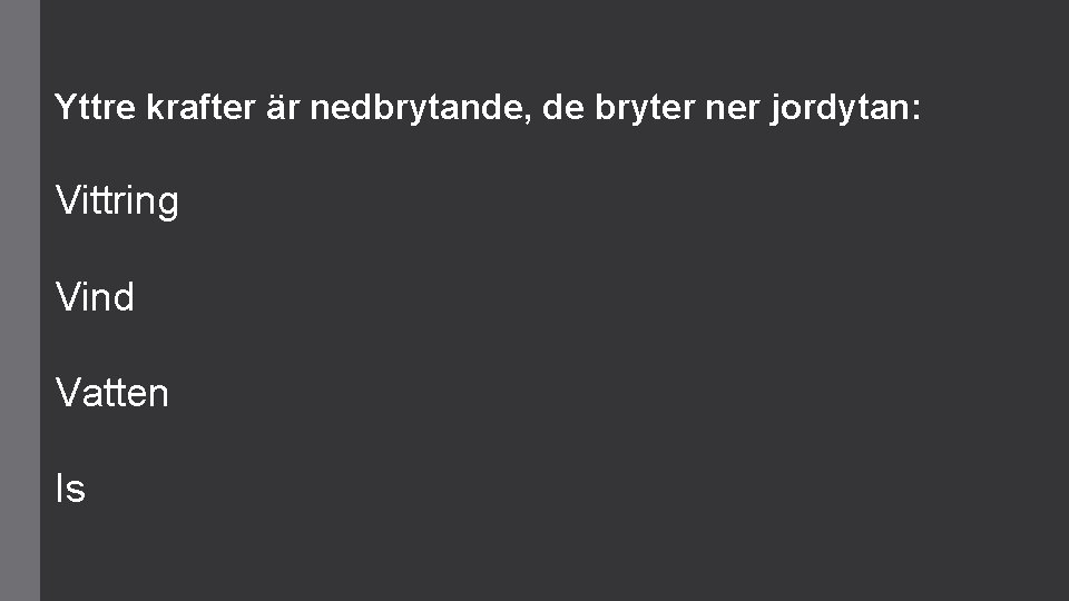 Yttre krafter är nedbrytande, de bryter ner jordytan: Vittring Vind Vatten Is 