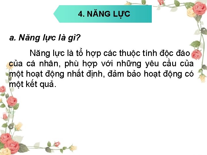 4. NĂNG LỰC a. Năng lực là gì? Năng lực là tổ hợp các