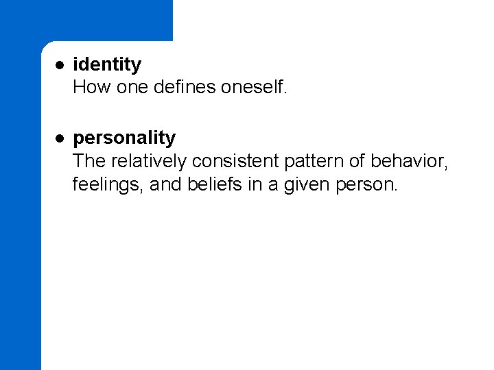 l identity How one defines oneself. l personality The relatively consistent pattern of behavior,