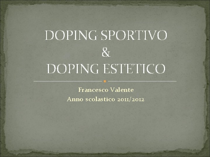 DOPING SPORTIVO & DOPING ESTETICO Francesco Valente Anno scolastico 2011/2012 