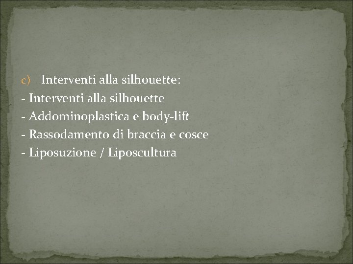 c) Interventi alla silhouette: - Interventi alla silhouette - Addominoplastica e body-lift - Rassodamento