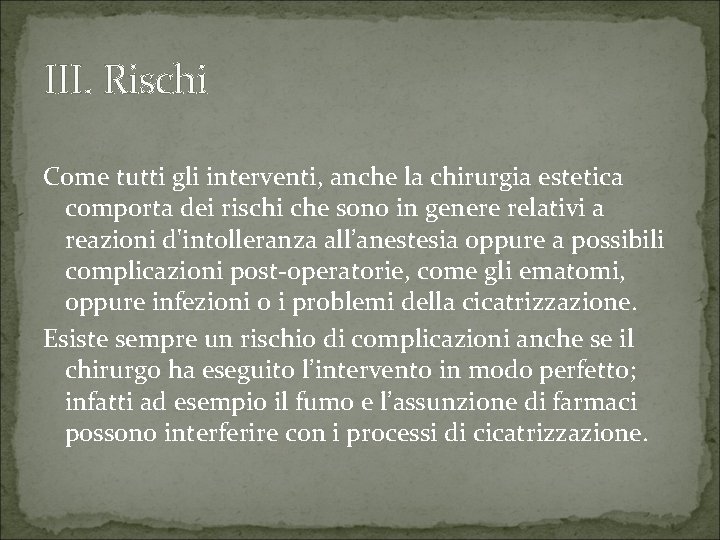 III. Rischi Come tutti gli interventi, anche la chirurgia estetica comporta dei rischi che