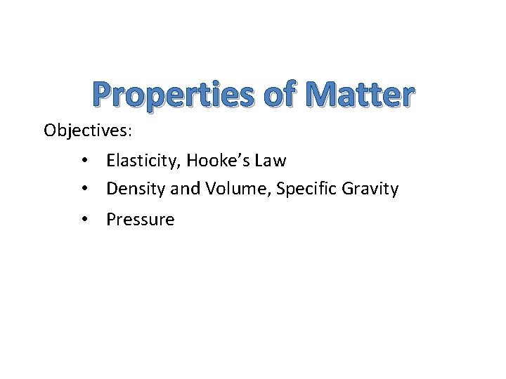 Properties of Matter Objectives: • Elasticity, Hooke’s Law • Density and Volume, Specific Gravity