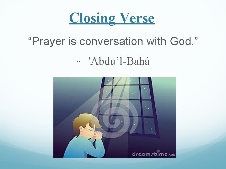 Closing Verse “Prayer is conversation with God. ” ~ 'Abdu’l-Bahá 