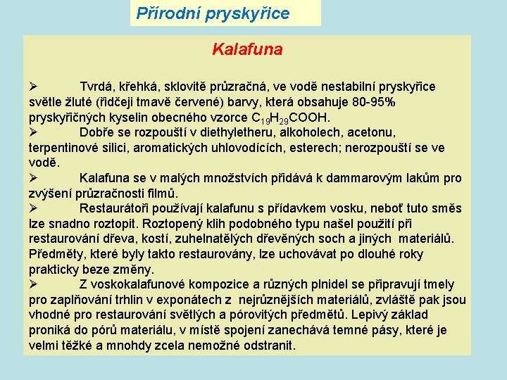 Přírodní pryskyřice Kalafuna Ø Tvrdá, křehká, sklovitě průzračná, ve vodě nestabilní pryskyřice světle žluté