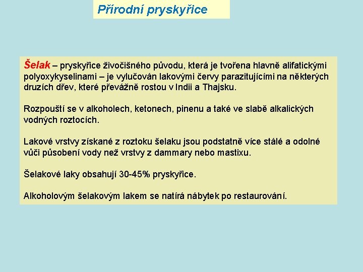 Přírodní pryskyřice Šelak – pryskyřice živočišného původu, která je tvořena hlavně alifatickými polyoxykyselinami –