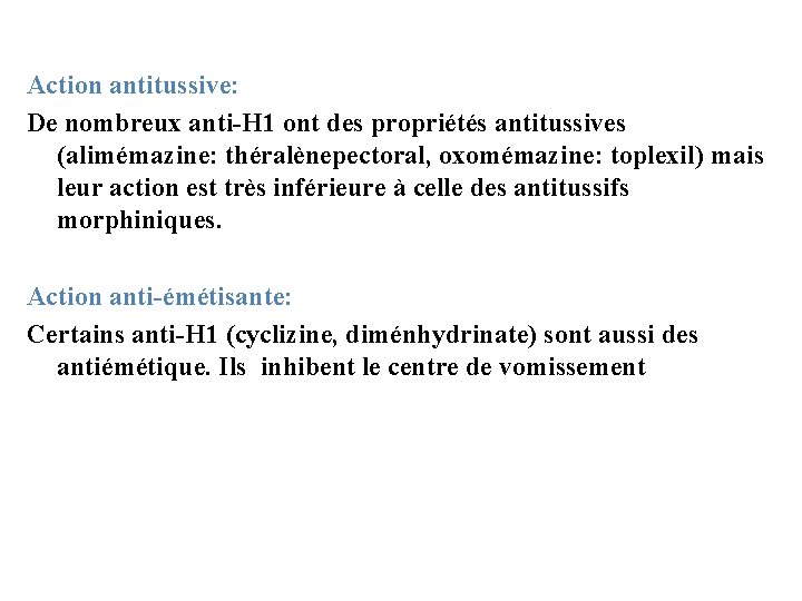 Action antitussive: De nombreux anti-H 1 ont des propriétés antitussives (alimémazine: théralènepectoral, oxomémazine: toplexil) Action antitussive: De nombreux anti-H 1 ont des propriétés antitussives (alimémazine: théralènepectoral, oxomémazine: toplexil)