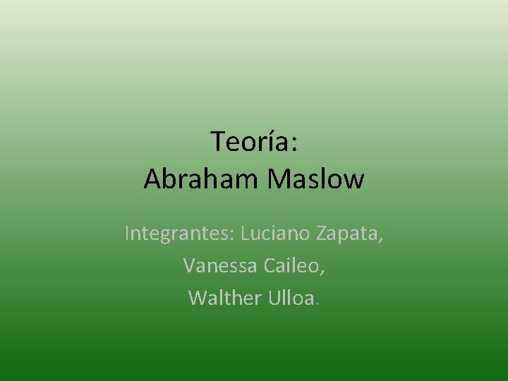 Teoría: Abraham Maslow Integrantes: Luciano Zapata, Vanessa Caileo, Walther Ulloa. 