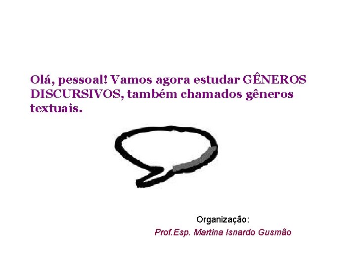 Olá, pessoal! Vamos agora estudar GÊNEROS DISCURSIVOS, também chamados gêneros textuais. Organização: Prof. Esp.