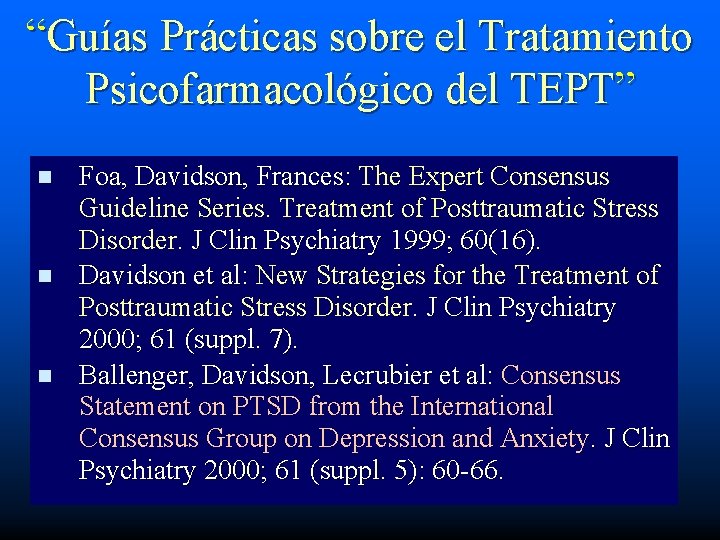 “Guías Prácticas sobre el Tratamiento Psicofarmacológico del TEPT” n n n Foa, Davidson, Frances: