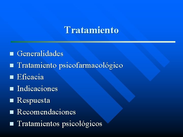 Tratamiento n n n n Generalidades Tratamiento psicofarmacológico Eficacia Indicaciones Respuesta Recomendaciones Tratamientos psicológicos