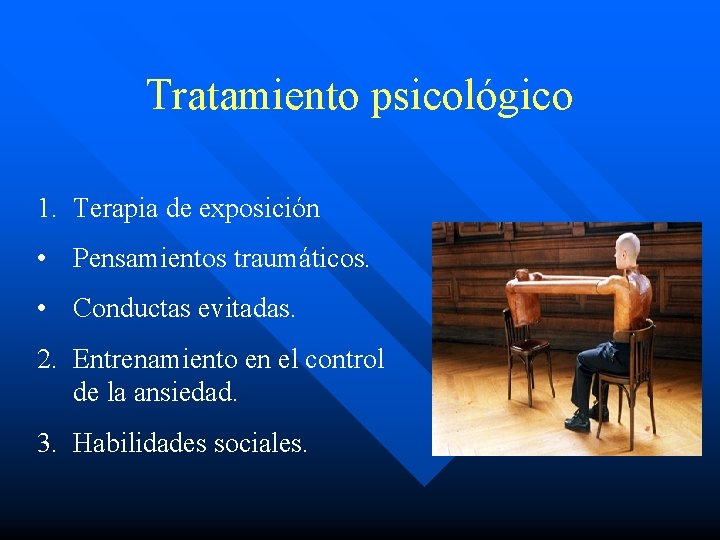 Tratamiento psicológico 1. Terapia de exposición • Pensamientos traumáticos. • Conductas evitadas. 2. Entrenamiento