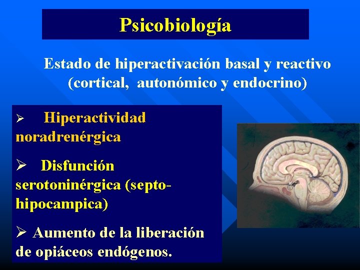 Psicobiología Estado de hiperactivación basal y reactivo (cortical, autonómico y endocrino) Hiperactividad noradrenérgica Ø