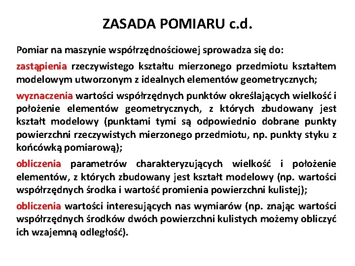 ZASADA POMIARU c. d. Pomiar na maszynie współrzędnościowej sprowadza się do: zastąpienia rzeczywistego kształtu