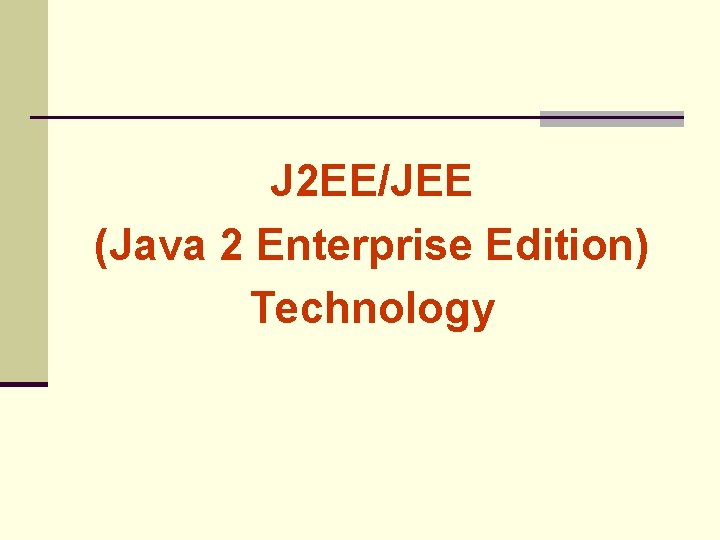 J 2 EE/JEE (Java 2 Enterprise Edition) Technology 