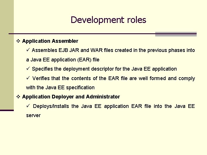 Development roles v Application Assembler ü Assembles EJB JAR and WAR files created in
