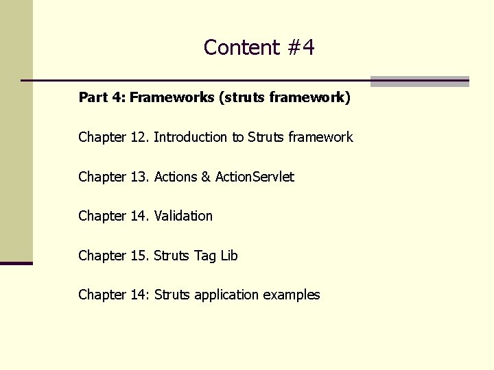 Content #4 Part 4: Frameworks (struts framework) Chapter 12. Introduction to Struts framework Chapter