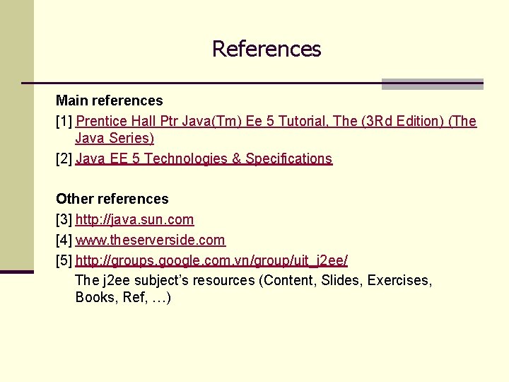 References Main references [1] Prentice Hall Ptr Java(Tm) Ee 5 Tutorial, The (3 Rd