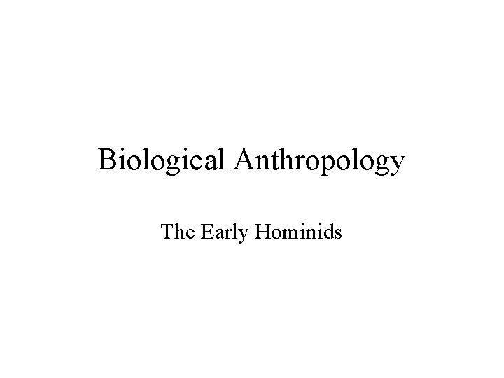 Biological Anthropology The Early Hominids 