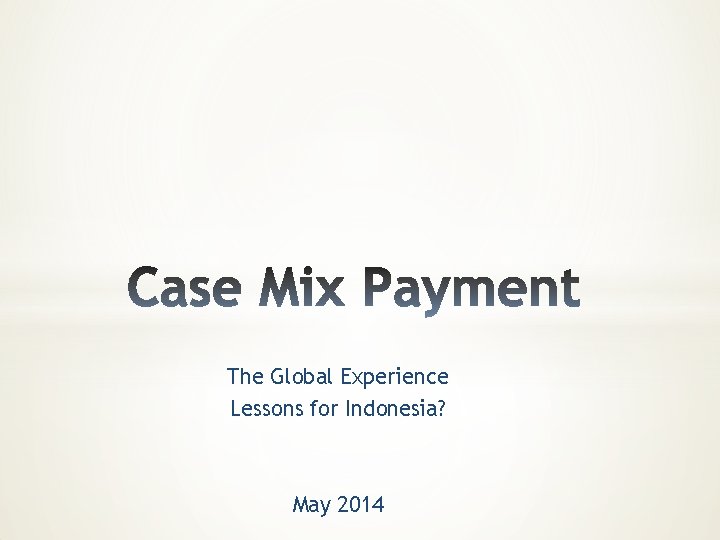 The Global Experience Lessons for Indonesia? May 2014 