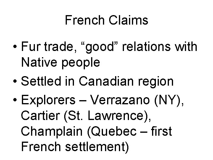 French Claims • Fur trade, “good” relations with Native people • Settled in Canadian