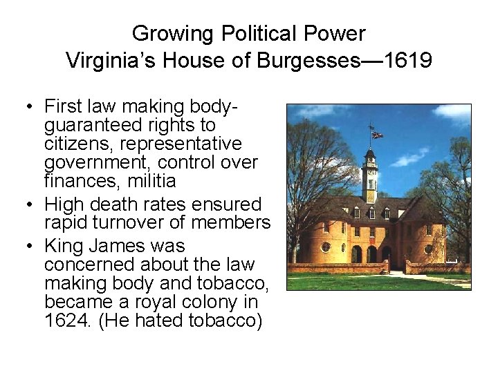 Growing Political Power Virginia’s House of Burgesses— 1619 • First law making bodyguaranteed rights