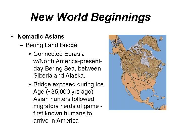 New World Beginnings • Nomadic Asians – Bering Land Bridge • Connected Eurasia w/North