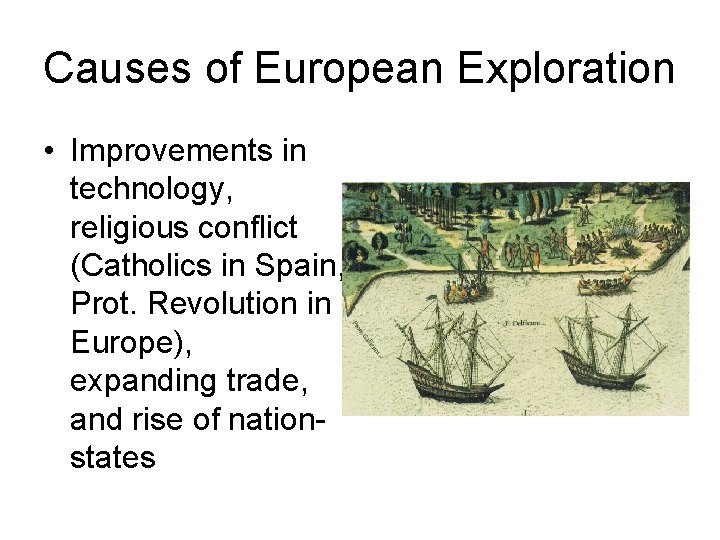Causes of European Exploration • Improvements in technology, religious conflict (Catholics in Spain, Prot.