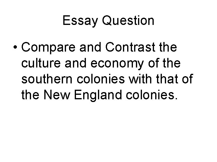 Essay Question • Compare and Contrast the culture and economy of the southern colonies