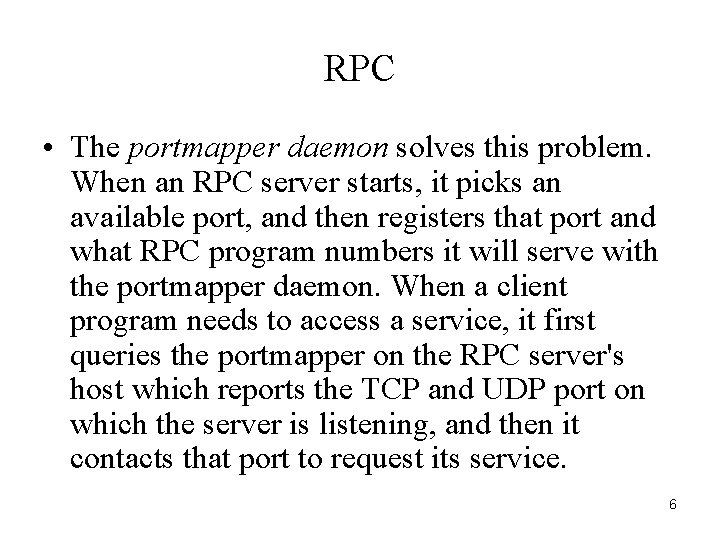 RPC • The portmapper daemon solves this problem. When an RPC server starts, it