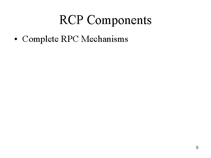 RCP Components • Complete RPC Mechanisms 8 