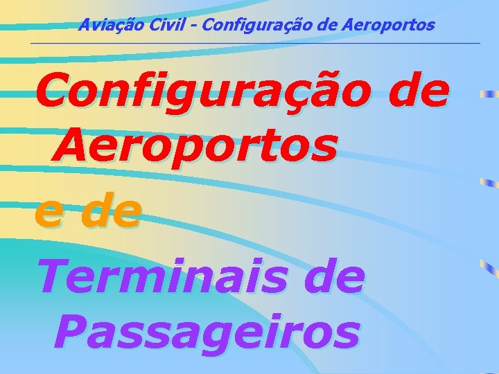 Aviação Civil - Configuração de Aeroportos ___________________________________________ Configuração de Aeroportos e de Terminais de