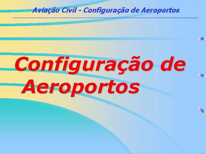 Aviação Civil - Configuração de Aeroportos ___________________________________________ Configuração de Aeroportos 