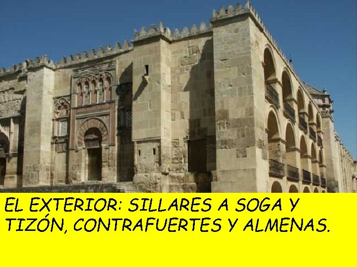 EL EXTERIOR: SILLARES A SOGA Y TIZÓN, CONTRAFUERTES Y ALMENAS. 