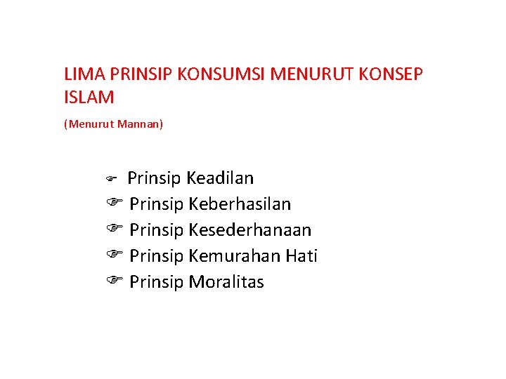 LIMA PRINSIP KONSUMSI MENURUT KONSEP ISLAM (Menurut Mannan) Prinsip Keadilan Prinsip Keberhasilan Prinsip Kesederhanaan