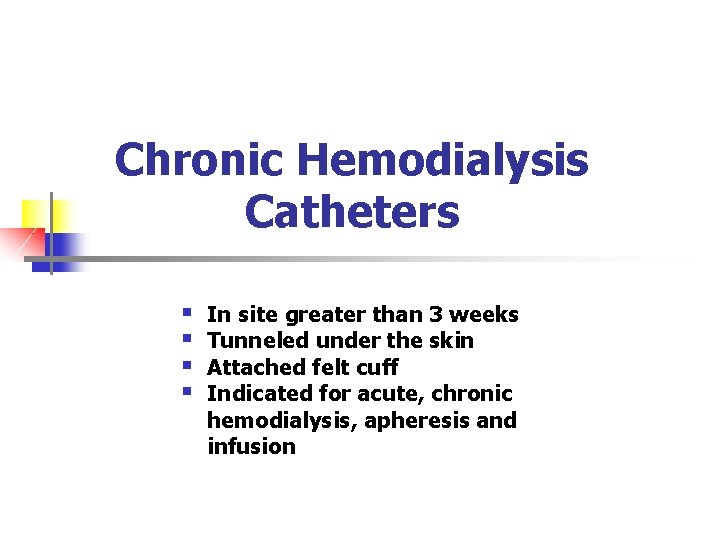Chronic Hemodialysis Catheters § § In site greater than 3 weeks Tunneled under the Chronic Hemodialysis Catheters § § In site greater than 3 weeks Tunneled under the