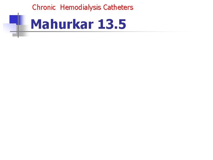 Chronic Hemodialysis Catheters Mahurkar 13. 5 Chronic Hemodialysis Catheters Mahurkar 13. 5