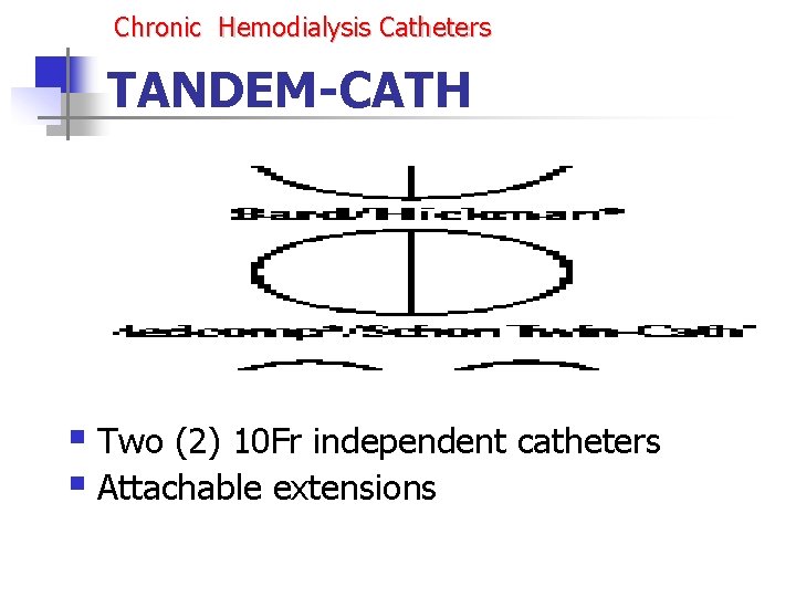 Chronic Hemodialysis Catheters TANDEM-CATH § Two (2) 10 Fr independent catheters § Attachable extensions Chronic Hemodialysis Catheters TANDEM-CATH § Two (2) 10 Fr independent catheters § Attachable extensions