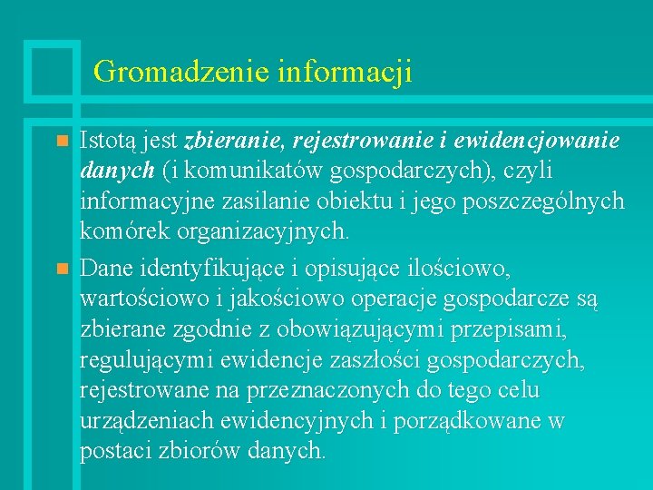 Gromadzenie informacji n n Istotą jest zbieranie, rejestrowanie i ewidencjowanie danych (i komunikatów gospodarczych),