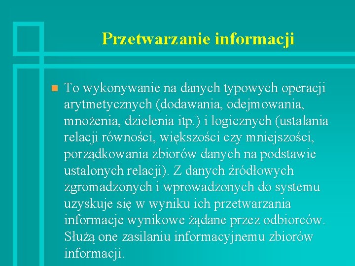 Przetwarzanie informacji n To wykonywanie na danych typowych operacji arytmetycznych (dodawania, odejmowania, mnożenia, dzielenia