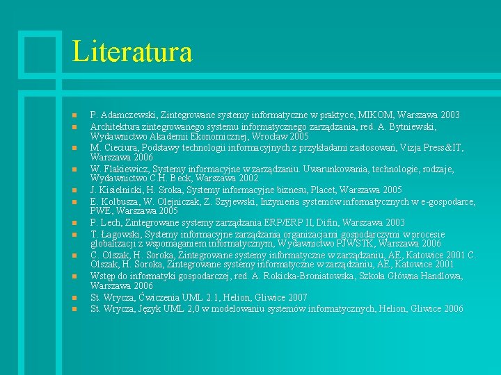 Literatura n n n P. Adamczewski, Zintegrowane systemy informatyczne w praktyce, MIKOM, Warszawa 2003